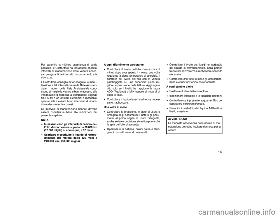 JEEP GRAND CHEROKEE 2016 Libretto Uso Manutenzione (in Italian) Per garantire la migliore esperienza di guida
possibile, il Costruttore ha individuato specifici
intervalli di manutenzione della vettura neces-
sari per garantirne il corretto funzionamento e la
sicu JEEP GRAND CHEROKEE 2016 Libretto Uso Manutenzione (in Italian) Per garantire la migliore esperienza di guida
possibile, il Costruttore ha individuato specifici
intervalli di manutenzione della vettura neces-
sari per garantirne il corretto funzionamento e la
sicu