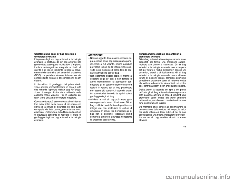 JEEP GRAND CHEROKEE 2016  Libretto Uso Manutenzione (in Italian) Caratteristiche degli air bag anteriori a
tecnologia avanzata
L’impianto degli air bag anteriori a tecnologia
avanzata è costituito da air bag anteriori lato
guida e lato passeggero multistadio. L