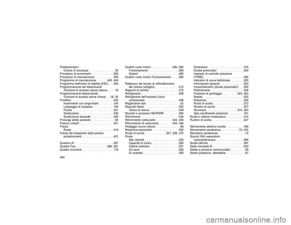 JEEP GRAND CHEROKEE 2016 Libretto Uso Manutenzione (in Italian) PretensionatoriCinture di sicurezza . . . . . . . . . . . .39
Procedure di avviamento . . . . . . . . . .263
Procedure di manutenzione . . . . . . . . .395
Programma di manutenzione . . . . .440, 446P JEEP GRAND CHEROKEE 2016 Libretto Uso Manutenzione (in Italian) PretensionatoriCinture di sicurezza . . . . . . . . . . . .39
Procedure di avviamento . . . . . . . . . .263
Procedure di manutenzione . . . . . . . . .395
Programma di manutenzione . . . . .440, 446P