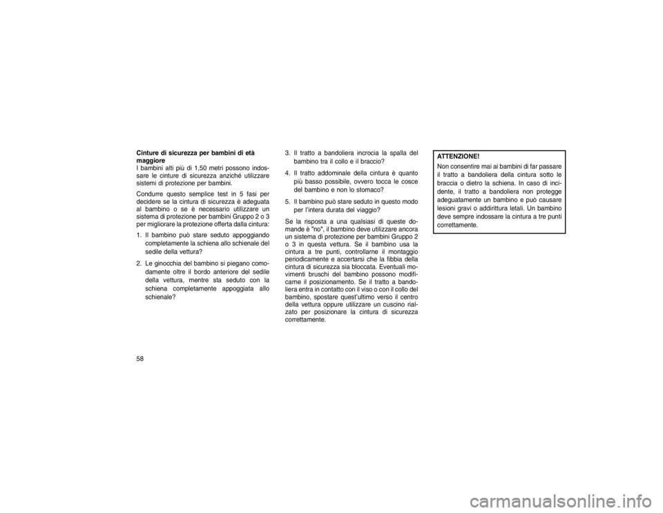 JEEP GRAND CHEROKEE 2016 Libretto Uso Manutenzione (in Italian) Cinture di sicurezza per bambini di età
maggiore
I bambini alti più di 1,50 metri possono indos-
sare le cinture di sicurezza anziché utilizzare
sistemi di protezione per bambini.
Condurre questo s JEEP GRAND CHEROKEE 2016 Libretto Uso Manutenzione (in Italian) Cinture di sicurezza per bambini di età
maggiore
I bambini alti più di 1,50 metri possono indos-
sare le cinture di sicurezza anziché utilizzare
sistemi di protezione per bambini.
Condurre questo s