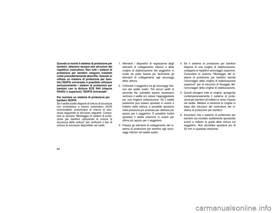 JEEP GRAND CHEROKEE 2016 Libretto Uso Manutenzione (in Italian) Quando si monta il sistema di protezione per
bambini, attenersi sempre alle istruzioni del
rispettivo costruttore. Non tutti i sistemi di
protezione per bambini vengono installati
come precedentemente JEEP GRAND CHEROKEE 2016 Libretto Uso Manutenzione (in Italian) Quando si monta il sistema di protezione per
bambini, attenersi sempre alle istruzioni del
rispettivo costruttore. Non tutti i sistemi di
protezione per bambini vengono installati
come precedentemente