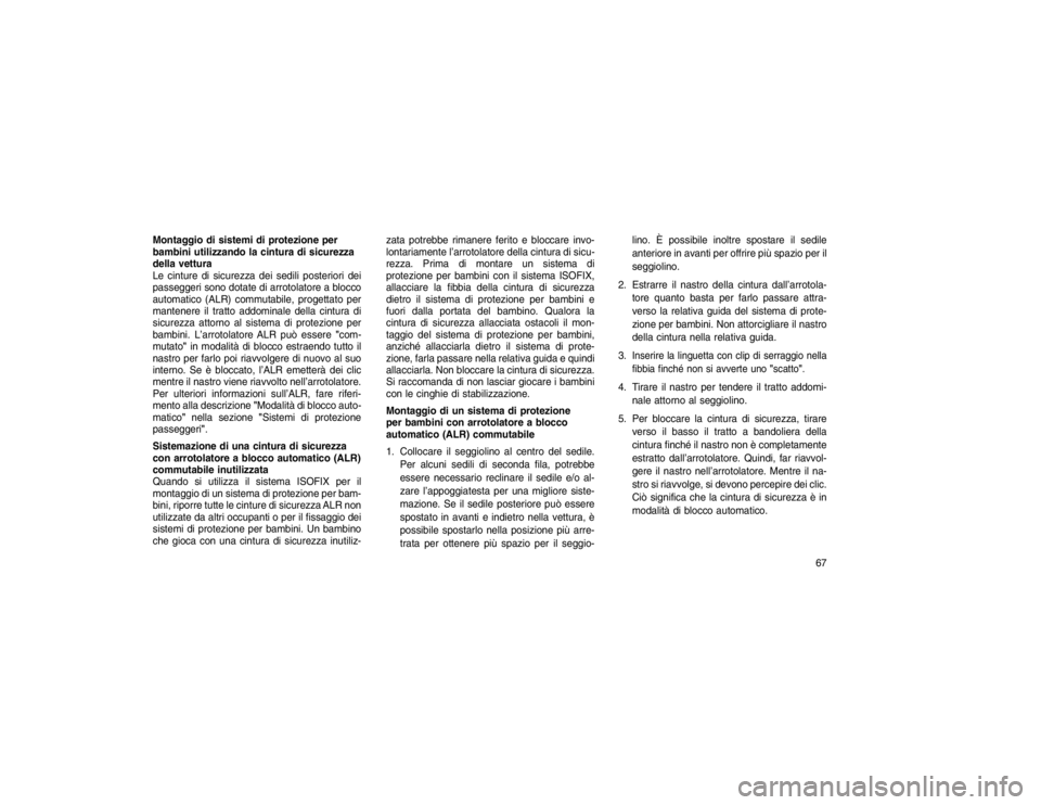JEEP GRAND CHEROKEE 2016 Libretto Uso Manutenzione (in Italian) Montaggio di sistemi di protezione per
bambini utilizzando la cintura di sicurezza
della vettura
Le cinture di sicurezza dei sedili posteriori dei
passeggeri sono dotate di arrotolatore a blocco
autom JEEP GRAND CHEROKEE 2016 Libretto Uso Manutenzione (in Italian) Montaggio di sistemi di protezione per
bambini utilizzando la cintura di sicurezza
della vettura
Le cinture di sicurezza dei sedili posteriori dei
passeggeri sono dotate di arrotolatore a blocco
autom