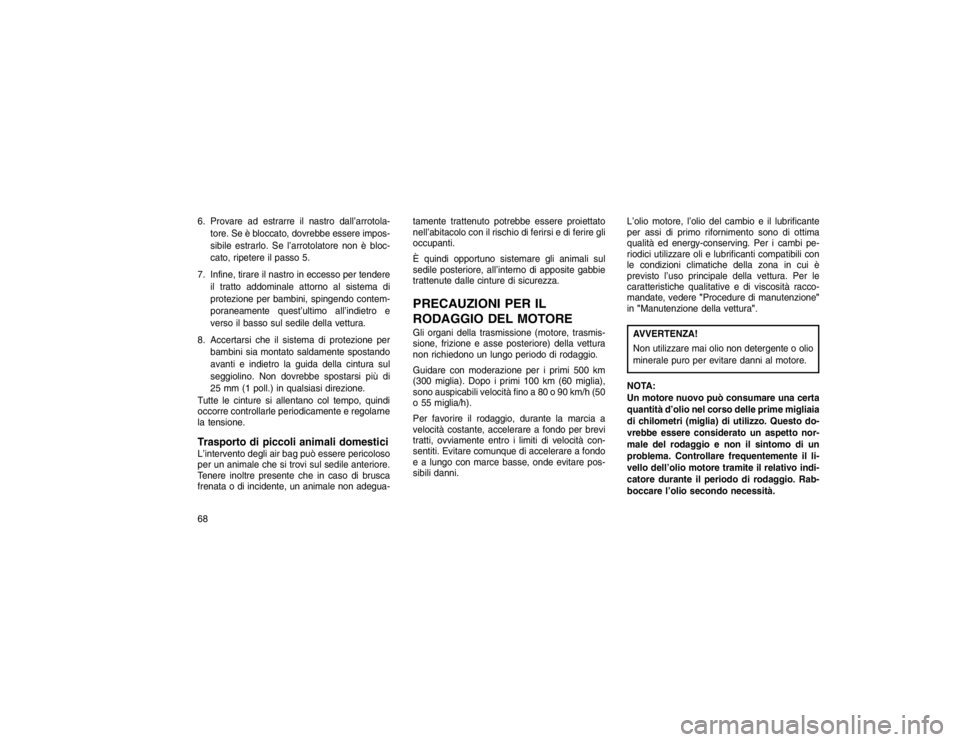 JEEP GRAND CHEROKEE 2016 Libretto Uso Manutenzione (in Italian) 6. Provare ad estrarre il nastro dall’arrotola-tore. Se è bloccato, dovrebbe essere impos-
sibile estrarlo. Se l’arrotolatore non è bloc-
cato, ripetere il passo 5.
7. Infine, tirare il nastro i JEEP GRAND CHEROKEE 2016 Libretto Uso Manutenzione (in Italian) 6. Provare ad estrarre il nastro dall’arrotola-tore. Se è bloccato, dovrebbe essere impos-
sibile estrarlo. Se l’arrotolatore non è bloc-
cato, ripetere il passo 5.
7. Infine, tirare il nastro i