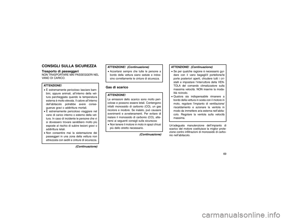 JEEP GRAND CHEROKEE 2016 Libretto Uso Manutenzione (in Italian) CONSIGLI SULLA SICUREZZA
Trasporto di passeggeriNON TRASPORTARE MAI PASSEGGERI NEL
VANO DI CARICO.ATTENZIONE!
È estremamente pericoloso lasciare bam-
bini, oppure animali, all’interno della vet-
t JEEP GRAND CHEROKEE 2016 Libretto Uso Manutenzione (in Italian) CONSIGLI SULLA SICUREZZA
Trasporto di passeggeriNON TRASPORTARE MAI PASSEGGERI NEL
VANO DI CARICO.ATTENZIONE!
È estremamente pericoloso lasciare bam-
bini, oppure animali, all’interno della vet-
t