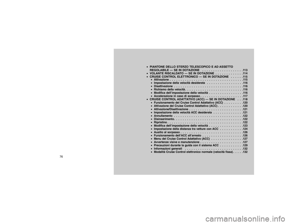 JEEP GRAND CHEROKEE 2016  Libretto Uso Manutenzione (in Italian) PIANTONE DELLO STERZO TELESCOPICO E AD ASSETTO
REGOLABILE — SE IN DOTAZIONE . . . . . . . . . . . . . . . . . . .113
 VOLANTE RISCALDATO — SE IN DOTAZIONE . . . . . . . . . . . . .114
 CRUISE C