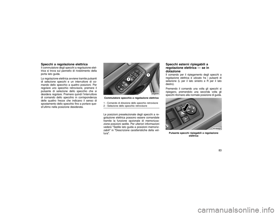 JEEP GRAND CHEROKEE 2016 Libretto Uso Manutenzione (in Italian) Specchi a regolazione elettricaIl commutatore degli specchi a regolazione elet-
trica si trova sul pannello di rivestimento della
porta lato guida.
La regolazione elettrica avviene tramite pulsanti
di JEEP GRAND CHEROKEE 2016 Libretto Uso Manutenzione (in Italian) Specchi a regolazione elettricaIl commutatore degli specchi a regolazione elet-
trica si trova sul pannello di rivestimento della
porta lato guida.
La regolazione elettrica avviene tramite pulsanti
di