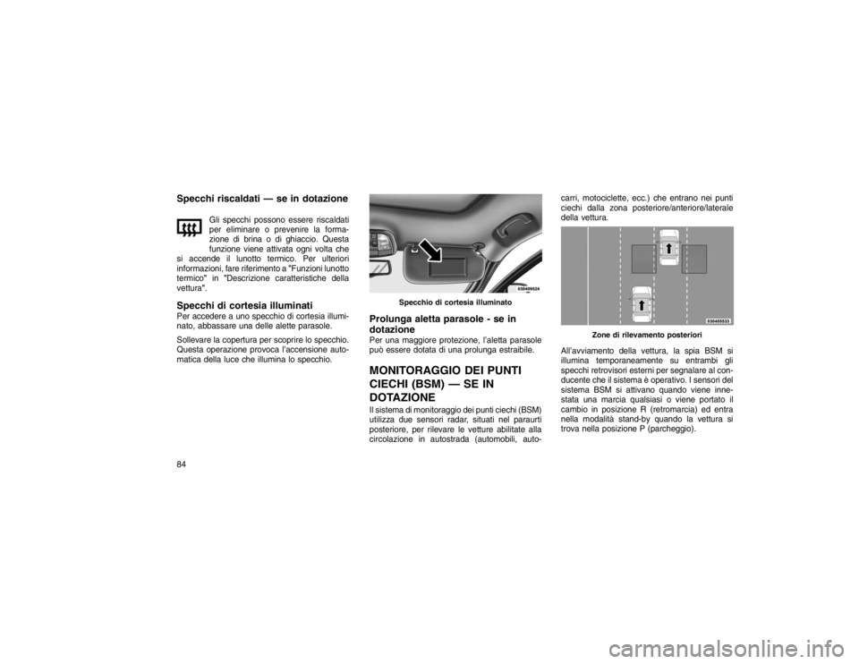 JEEP GRAND CHEROKEE 2016  Libretto Uso Manutenzione (in Italian) Specchi riscaldati — se in dotazione
Gli specchi possono essere riscaldati
per eliminare o prevenire la forma-
zione di brina o di ghiaccio. Questa
funzione viene attivata ogni volta che
si accende 