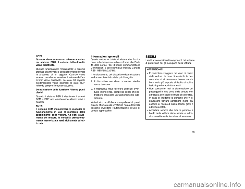 JEEP GRAND CHEROKEE 2016 Libretto Uso Manutenzione (in Italian) NOTA:
Quando viene emesso un allarme acustico
dal sistema BSM, il volume dell’autoradio
viene disattivato.
Quando funziona nella modalità RCP, il sistema
produce allarmi visivi e acustici se viene JEEP GRAND CHEROKEE 2016 Libretto Uso Manutenzione (in Italian) NOTA:
Quando viene emesso un allarme acustico
dal sistema BSM, il volume dell’autoradio
viene disattivato.
Quando funziona nella modalità RCP, il sistema
produce allarmi visivi e acustici se viene