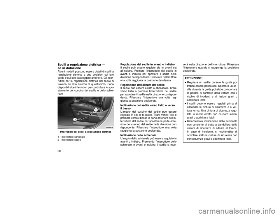 JEEP GRAND CHEROKEE 2016 Libretto Uso Manutenzione (in Italian) Sedili a regolazione elettrica —
se in dotazioneAlcuni modelli possono essere dotati di sedili a
regolazione elettrica a otto posizioni sul lato
guida e sul lato passeggero anteriore. Gli inter-
rut JEEP GRAND CHEROKEE 2016 Libretto Uso Manutenzione (in Italian) Sedili a regolazione elettrica —
se in dotazioneAlcuni modelli possono essere dotati di sedili a
regolazione elettrica a otto posizioni sul lato
guida e sul lato passeggero anteriore. Gli inter-
rut