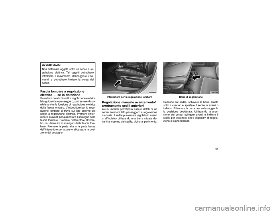 JEEP GRAND CHEROKEE 2016 Libretto Uso Manutenzione (in Italian) AVVERTENZA!
Non sistemare oggetti sotto un sedile a re-
golazione elettrica. Tali oggetti potrebbero
intralciare il movimento, danneggiare i co-
mandi e potrebbero limitare la corsa del
sedile.Fascia JEEP GRAND CHEROKEE 2016 Libretto Uso Manutenzione (in Italian) AVVERTENZA!
Non sistemare oggetti sotto un sedile a re-
golazione elettrica. Tali oggetti potrebbero
intralciare il movimento, danneggiare i co-
mandi e potrebbero limitare la corsa del
sedile.Fascia