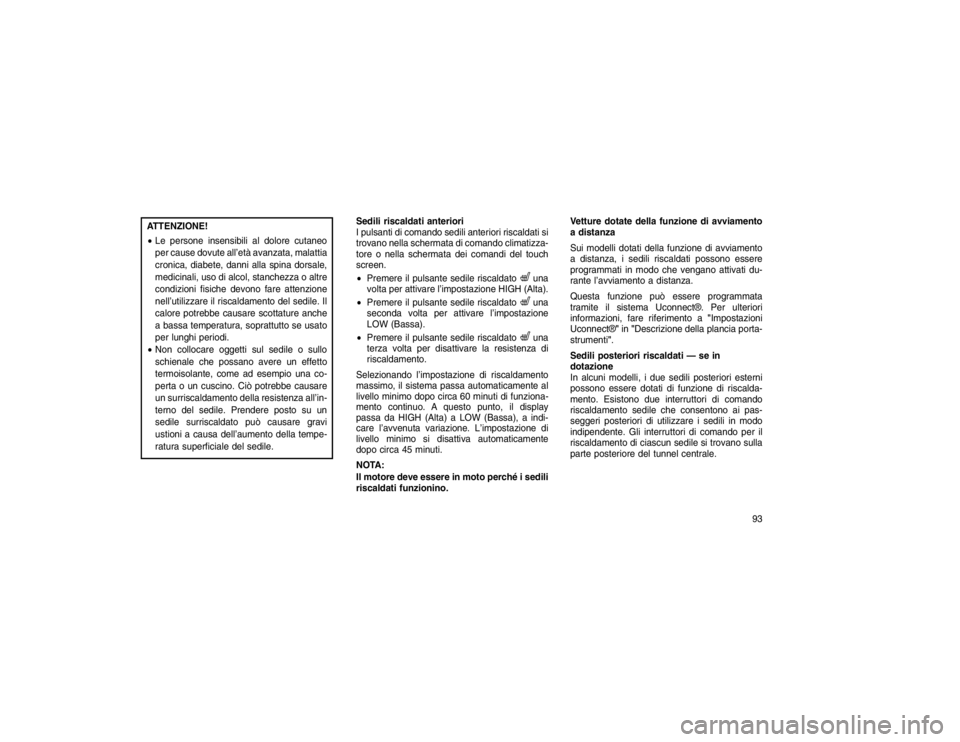 JEEP GRAND CHEROKEE 2016 Libretto Uso Manutenzione (in Italian) ATTENZIONE!
Le persone insensibili al dolore cutaneo
per cause dovute all’età avanzata, malattia
cronica, diabete, danni alla spina dorsale,
medicinali, uso di alcol, stanchezza o altre
condizioni JEEP GRAND CHEROKEE 2016 Libretto Uso Manutenzione (in Italian) ATTENZIONE!
Le persone insensibili al dolore cutaneo
per cause dovute all’età avanzata, malattia
cronica, diabete, danni alla spina dorsale,
medicinali, uso di alcol, stanchezza o altre
condizioni