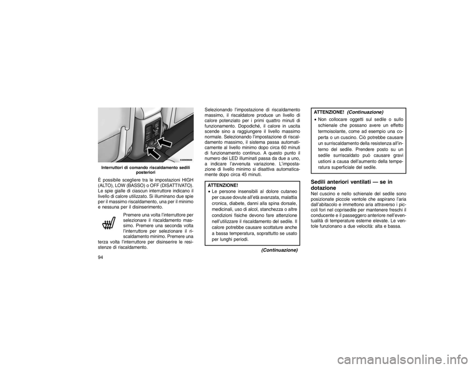 JEEP GRAND CHEROKEE 2016 Libretto Uso Manutenzione (in Italian) È possibile scegliere tra le impostazioni HIGH
(ALTO), LOW (BASSO) o OFF (DISATTIVATO).
Le spie gialle di ciascun interruttore indicano il
livello di calore utilizzato. Si illuminano due spie
per il JEEP GRAND CHEROKEE 2016 Libretto Uso Manutenzione (in Italian) È possibile scegliere tra le impostazioni HIGH
(ALTO), LOW (BASSO) o OFF (DISATTIVATO).
Le spie gialle di ciascun interruttore indicano il
livello di calore utilizzato. Si illuminano due spie
per il