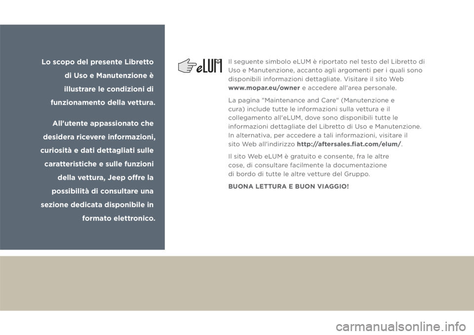 JEEP GRAND CHEROKEE 2017 Libretto Uso Manutenzione (in Italian) Lo scopo del presente Libretto
di Uso e Manutenzione è
illustrare le condizioni di
funzionamento della vettura.
All'utente appassionato che
desidera ricevere informazioni,
curiosità e dati JEEP GRAND CHEROKEE 2017 Libretto Uso Manutenzione (in Italian) Lo scopo del presente Libretto
di Uso e Manutenzione è
illustrare le condizioni di
funzionamento della vettura.
All'utente appassionato che
desidera ricevere informazioni,
curiosità e dati