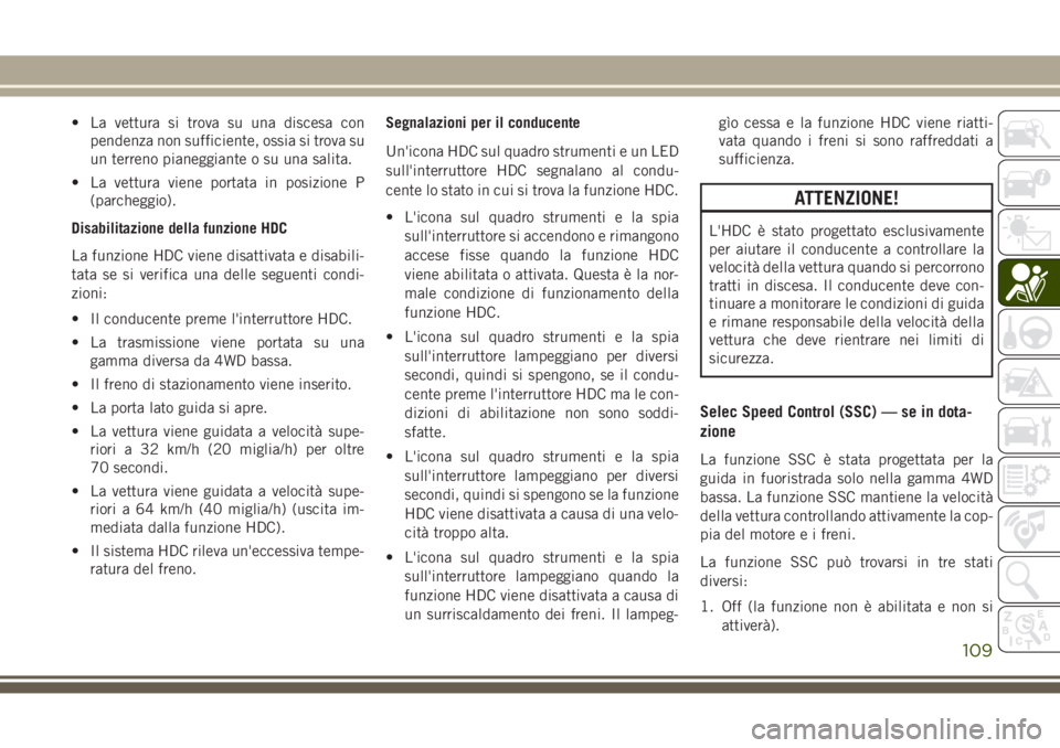 JEEP GRAND CHEROKEE 2017  Libretto Uso Manutenzione (in Italian) • La vettura si trova su una discesa con
pendenza non sufficiente, ossia si trova su
un terreno pianeggiante o su una salita.
• La vettura viene portata in posizione P
(parcheggio).
Disabilitazion