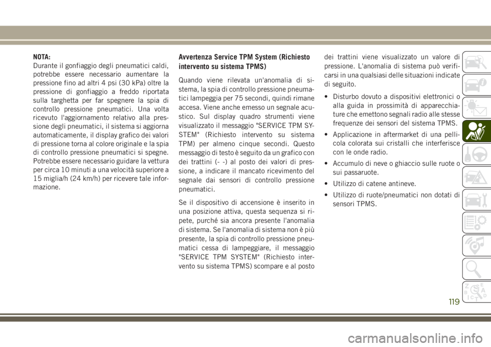 JEEP GRAND CHEROKEE 2017 Libretto Uso Manutenzione (in Italian) NOTA:
Durante il gonfiaggio degli pneumatici caldi,
potrebbe essere necessario aumentare la
pressione fino ad altri 4 psi (30 kPa) oltre la
pressione di gonfiaggio a freddo riportata
sulla targhetta p JEEP GRAND CHEROKEE 2017 Libretto Uso Manutenzione (in Italian) NOTA:
Durante il gonfiaggio degli pneumatici caldi,
potrebbe essere necessario aumentare la
pressione fino ad altri 4 psi (30 kPa) oltre la
pressione di gonfiaggio a freddo riportata
sulla targhetta p