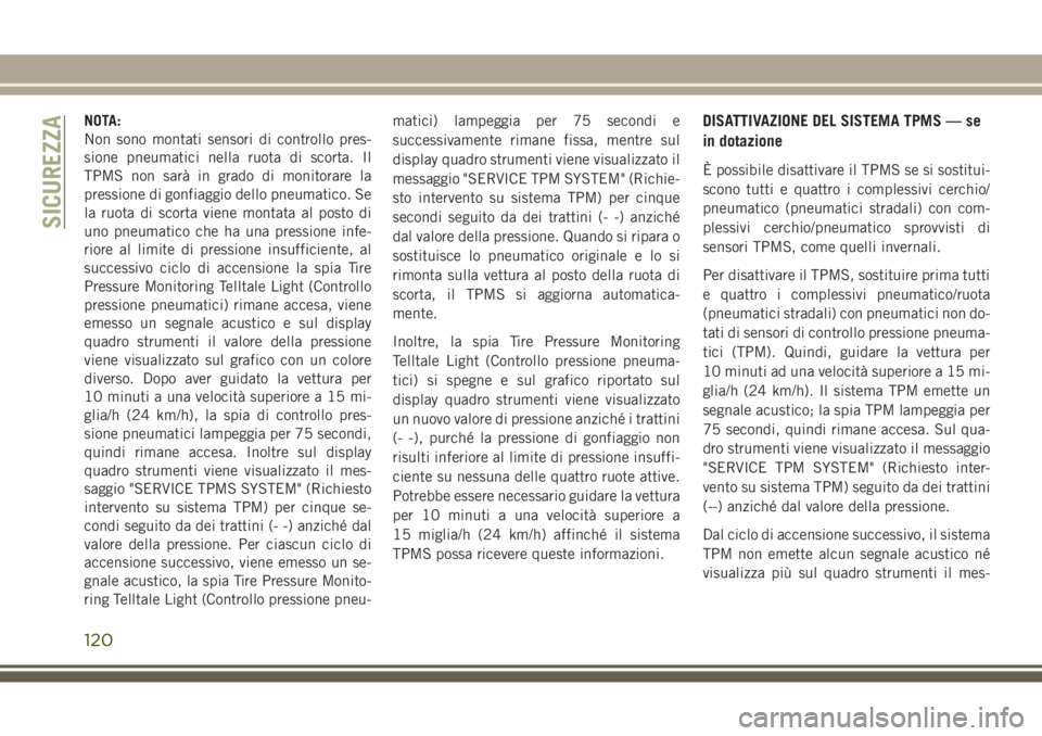 JEEP GRAND CHEROKEE 2017 Libretto Uso Manutenzione (in Italian) NOTA:
Non sono montati sensori di controllo pres-
sione pneumatici nella ruota di scorta. Il
TPMS non sarà in grado di monitorare la
pressione di gonfiaggio dello pneumatico. Se
la ruota di scorta vi JEEP GRAND CHEROKEE 2017 Libretto Uso Manutenzione (in Italian) NOTA:
Non sono montati sensori di controllo pres-
sione pneumatici nella ruota di scorta. Il
TPMS non sarà in grado di monitorare la
pressione di gonfiaggio dello pneumatico. Se
la ruota di scorta vi