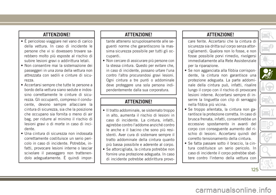 JEEP GRAND CHEROKEE 2017 Libretto Uso Manutenzione (in Italian) ATTENZIONE!
• È pericoloso viaggiare nel vano di carico
della vettura. In caso di incidente le
persone che vi si dovessero trovare sa-
rebbero molto più esposte al rischio di
subire lesioni gravi JEEP GRAND CHEROKEE 2017 Libretto Uso Manutenzione (in Italian) ATTENZIONE!
• È pericoloso viaggiare nel vano di carico
della vettura. In caso di incidente le
persone che vi si dovessero trovare sa-
rebbero molto più esposte al rischio di
subire lesioni gravi