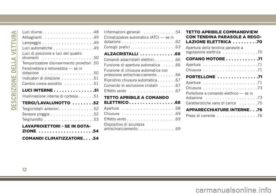 JEEP GRAND CHEROKEE 2017 Libretto Uso Manutenzione (in Italian) Luci diurne...................48
Abbaglianti..................49
Lampeggio...................49
Luci automatiche...............49
Luci di posizione e luci del quadro
strumenti...................50
Tem JEEP GRAND CHEROKEE 2017 Libretto Uso Manutenzione (in Italian) Luci diurne...................48
Abbaglianti..................49
Lampeggio...................49
Luci automatiche...............49
Luci di posizione e luci del quadro
strumenti...................50
Tem