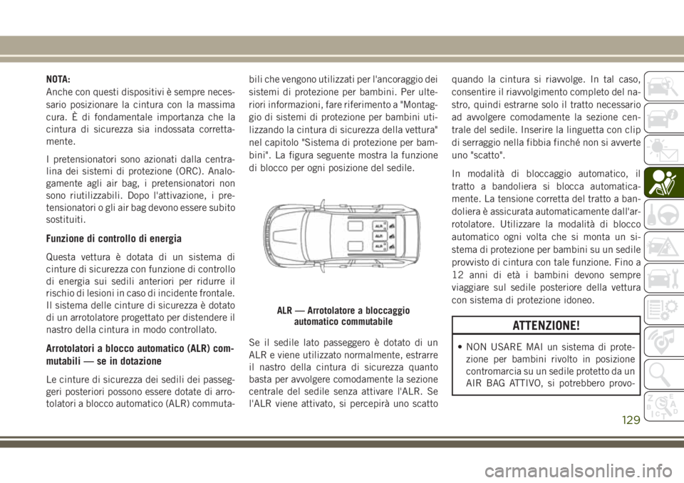 JEEP GRAND CHEROKEE 2017  Libretto Uso Manutenzione (in Italian) NOTA:
Anche con questi dispositivi è sempre neces-
sario posizionare la cintura con la massima
cura. È di fondamentale importanza che la
cintura di sicurezza sia indossata corretta-
mente.
I pretens