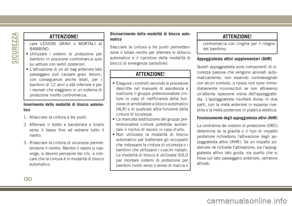 JEEP GRAND CHEROKEE 2017  Libretto Uso Manutenzione (in Italian) ATTENZIONE!
care LESIONI GRAVI o MORTALI al
BAMBINO.
• Utilizzare i sistemi di protezione per
bambini in posizione contromarcia solo
su vetture con sedili posteriori.
• L'attivazione di un air
