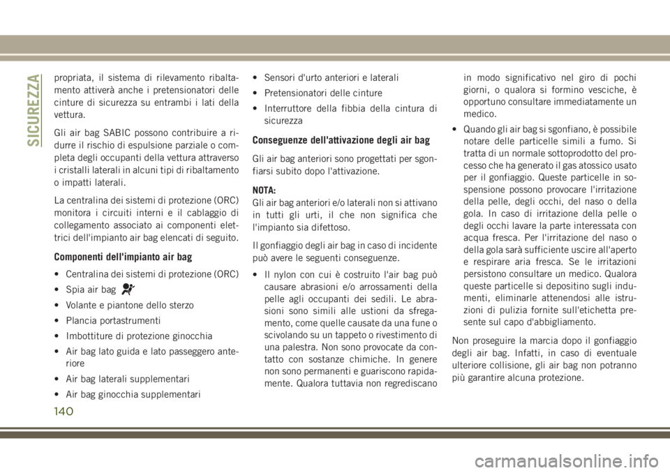 JEEP GRAND CHEROKEE 2017 Libretto Uso Manutenzione (in Italian) propriata, il sistema di rilevamento ribalta-
mento attiverà anche i pretensionatori delle
cinture di sicurezza su entrambi i lati della
vettura.
Gli air bag SABIC possono contribuire a ri-
durre il JEEP GRAND CHEROKEE 2017 Libretto Uso Manutenzione (in Italian) propriata, il sistema di rilevamento ribalta-
mento attiverà anche i pretensionatori delle
cinture di sicurezza su entrambi i lati della
vettura.
Gli air bag SABIC possono contribuire a ri-
durre il