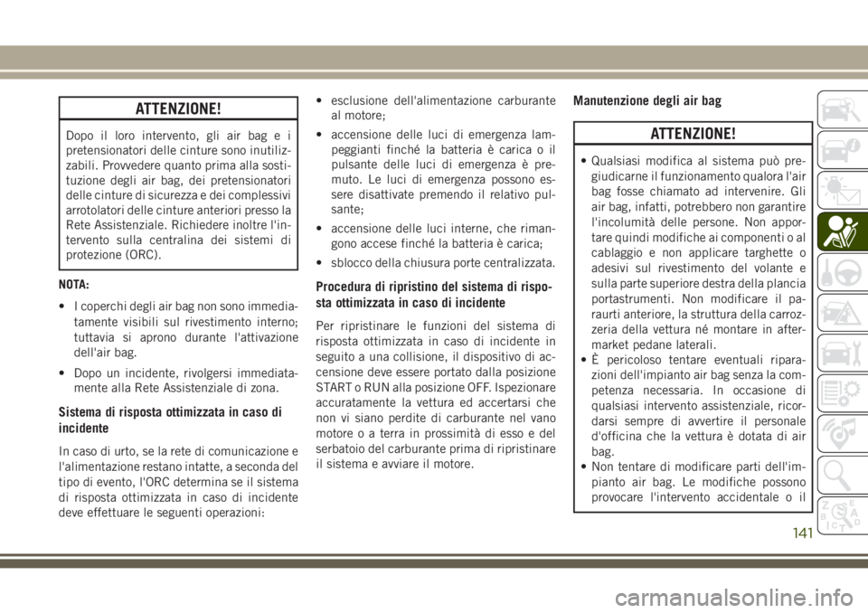 JEEP GRAND CHEROKEE 2017 Libretto Uso Manutenzione (in Italian) ATTENZIONE!
Dopo il loro intervento, gli air bag e i
pretensionatori delle cinture sono inutiliz-
zabili. Provvedere quanto prima alla sosti-
tuzione degli air bag, dei pretensionatori
delle cinture d JEEP GRAND CHEROKEE 2017 Libretto Uso Manutenzione (in Italian) ATTENZIONE!
Dopo il loro intervento, gli air bag e i
pretensionatori delle cinture sono inutiliz-
zabili. Provvedere quanto prima alla sosti-
tuzione degli air bag, dei pretensionatori
delle cinture d
