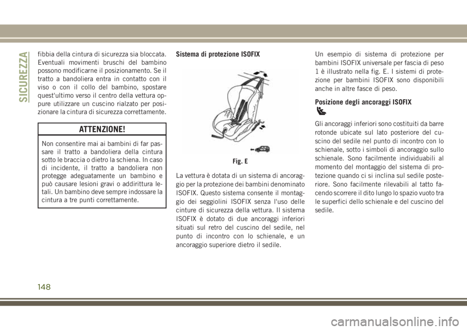 JEEP GRAND CHEROKEE 2017 Libretto Uso Manutenzione (in Italian) fibbia della cintura di sicurezza sia bloccata.
Eventuali movimenti bruschi del bambino
possono modificarne il posizionamento. Se il
tratto a bandoliera entra in contatto con il
viso o con il collo de JEEP GRAND CHEROKEE 2017 Libretto Uso Manutenzione (in Italian) fibbia della cintura di sicurezza sia bloccata.
Eventuali movimenti bruschi del bambino
possono modificarne il posizionamento. Se il
tratto a bandoliera entra in contatto con il
viso o con il collo de