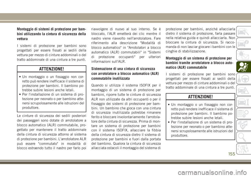 JEEP GRAND CHEROKEE 2017  Libretto Uso Manutenzione (in Italian) Montaggio di sistemi di protezione per bam-
bini utilizzando la cintura di sicurezza della
vettura
I sistemi di protezione per bambini sono
progettati per essere fissati ai sedili della
vettura per me