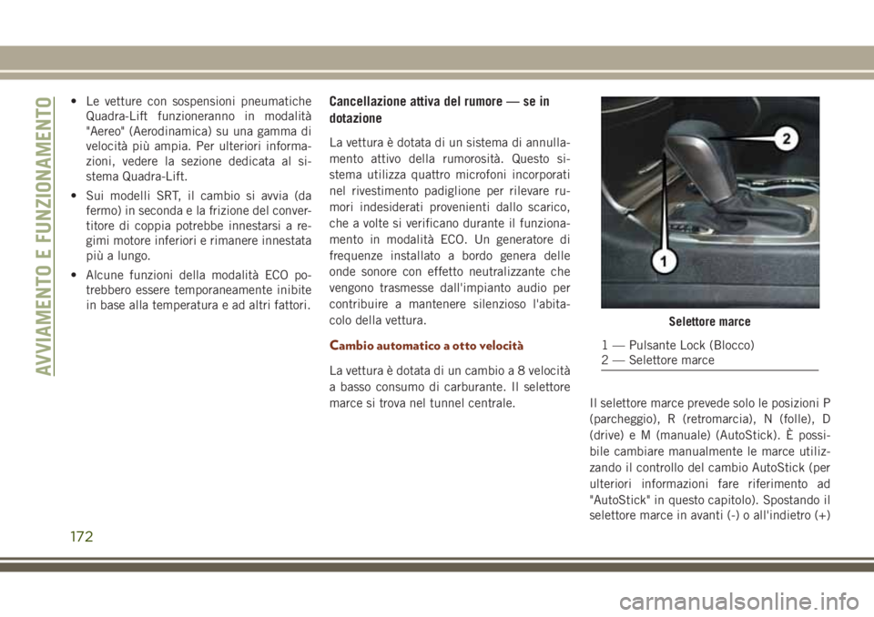 JEEP GRAND CHEROKEE 2017  Libretto Uso Manutenzione (in Italian) • Le vetture con sospensioni pneumatiche
Quadra-Lift funzioneranno in modalità
"Aereo" (Aerodinamica) su una gamma di
velocità più ampia. Per ulteriori informa-
zioni, vedere la sezione d
