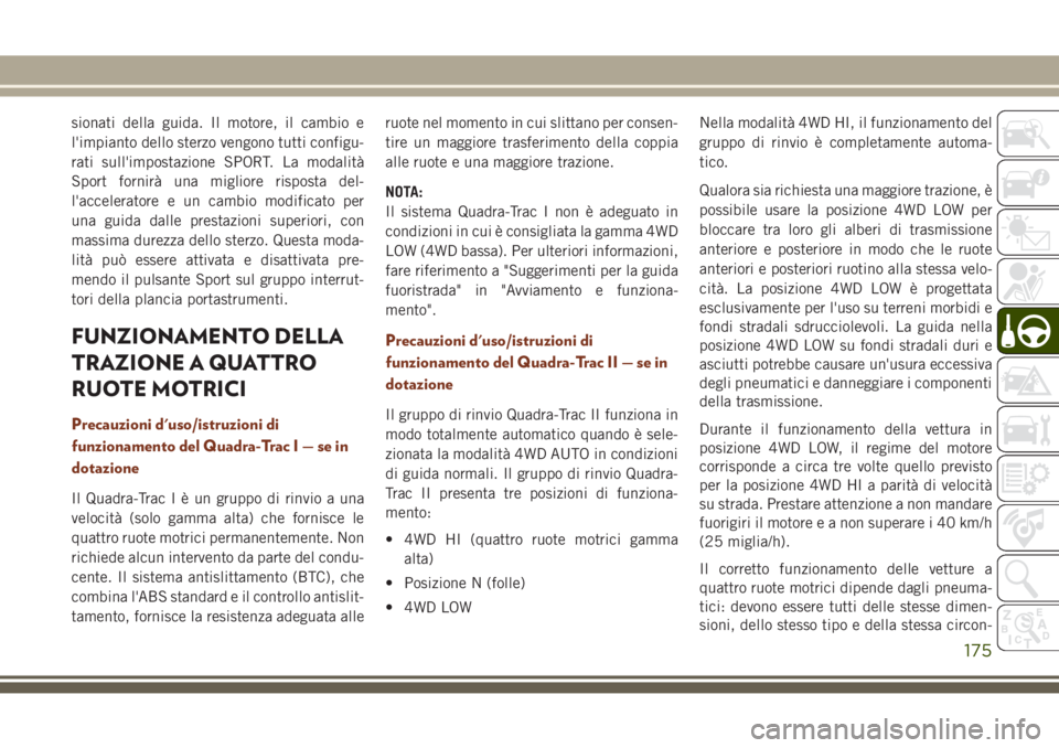 JEEP GRAND CHEROKEE 2017  Libretto Uso Manutenzione (in Italian) sionati della guida. Il motore, il cambio e
l'impianto dello sterzo vengono tutti configu-
rati sull'impostazione SPORT. La modalità
Sport fornirà una migliore risposta del-
l'accelerato