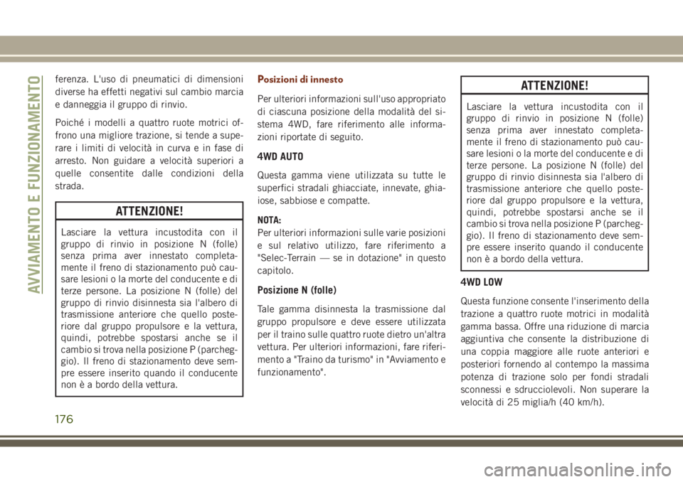 JEEP GRAND CHEROKEE 2017  Libretto Uso Manutenzione (in Italian) ferenza. L'uso di pneumatici di dimensioni
diverse ha effetti negativi sul cambio marcia
e danneggia il gruppo di rinvio.
Poiché i modelli a quattro ruote motrici of-
frono una migliore trazione,
