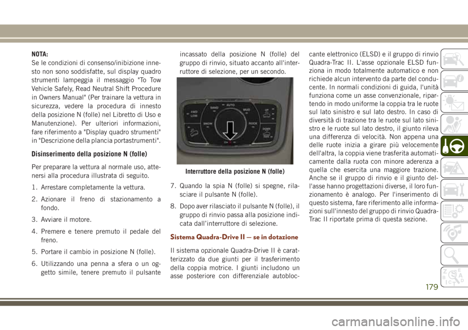 JEEP GRAND CHEROKEE 2017  Libretto Uso Manutenzione (in Italian) NOTA:
Se le condizioni di consenso/inibizione inne-
sto non sono soddisfatte, sul display quadro
strumenti lampeggia il messaggio "To Tow
Vehicle Safely, Read Neutral Shift Procedure
in Owners Man