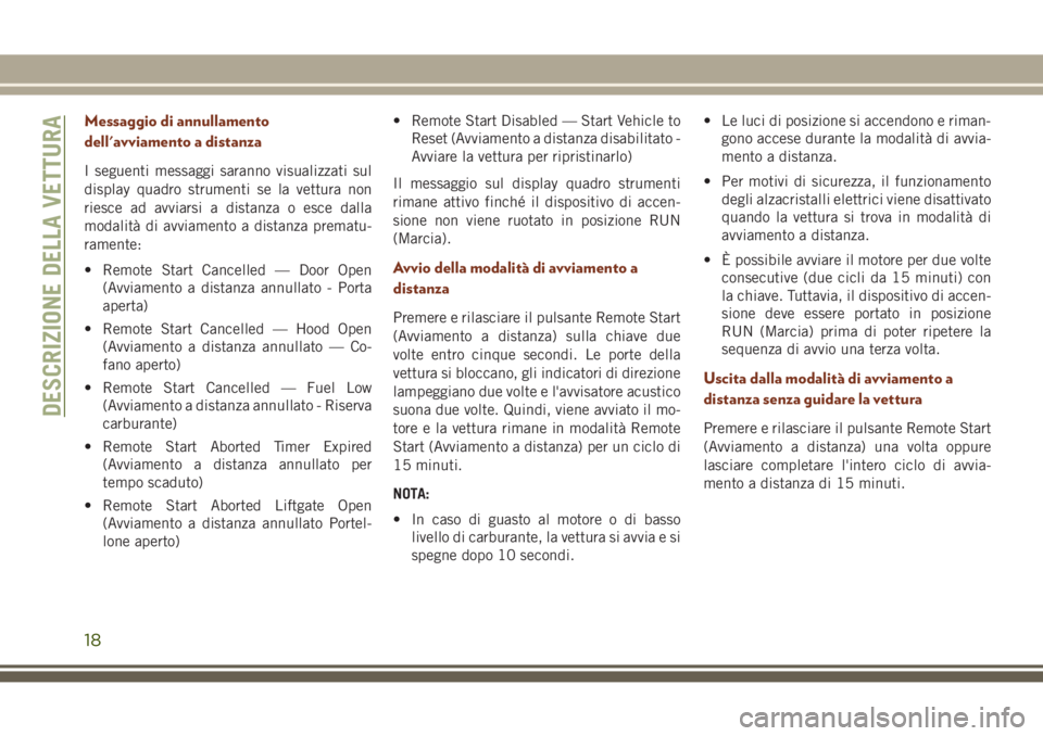 JEEP GRAND CHEROKEE 2017 Libretto Uso Manutenzione (in Italian) Messaggio di annullamento
dell'avviamento a distanza
I seguenti messaggi saranno visualizzati sul
display quadro strumenti se la vettura non
riesce ad avviarsi a distanza o esce dalla
modalità di JEEP GRAND CHEROKEE 2017 Libretto Uso Manutenzione (in Italian) Messaggio di annullamento
dell'avviamento a distanza
I seguenti messaggi saranno visualizzati sul
display quadro strumenti se la vettura non
riesce ad avviarsi a distanza o esce dalla
modalità di