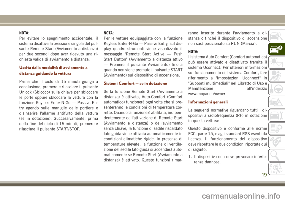 JEEP GRAND CHEROKEE 2017 Libretto Uso Manutenzione (in Italian) NOTA:
Per evitare lo spegnimento accidentale, il
sistema disattiva la pressione singola del pul-
sante Remote Start (Avviamento a distanza)
per due secondi dopo aver ricevuto una ri-
chiesta valida di JEEP GRAND CHEROKEE 2017 Libretto Uso Manutenzione (in Italian) NOTA:
Per evitare lo spegnimento accidentale, il
sistema disattiva la pressione singola del pul-
sante Remote Start (Avviamento a distanza)
per due secondi dopo aver ricevuto una ri-
chiesta valida di