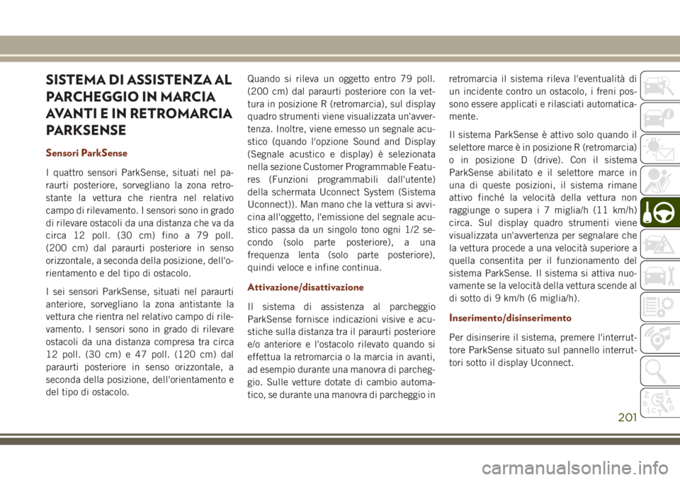 JEEP GRAND CHEROKEE 2017 Libretto Uso Manutenzione (in Italian) SISTEMA DI ASSISTENZA AL
PARCHEGGIO IN MARCIA
AVANTI E IN RETROMARCIA
PARKSENSE
Sensori ParkSense
I quattro sensori ParkSense, situati nel pa-
raurti posteriore, sorvegliano la zona retro-
stante la v JEEP GRAND CHEROKEE 2017 Libretto Uso Manutenzione (in Italian) SISTEMA DI ASSISTENZA AL
PARCHEGGIO IN MARCIA
AVANTI E IN RETROMARCIA
PARKSENSE
Sensori ParkSense
I quattro sensori ParkSense, situati nel pa-
raurti posteriore, sorvegliano la zona retro-
stante la v
