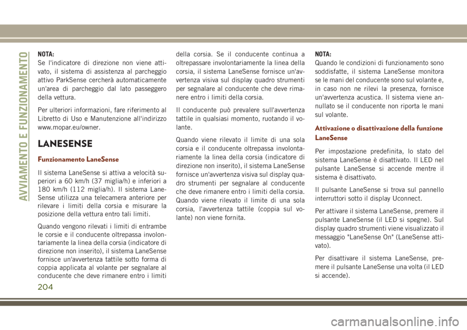 JEEP GRAND CHEROKEE 2017 Libretto Uso Manutenzione (in Italian) NOTA:
Se l'indicatore di direzione non viene atti-
vato, il sistema di assistenza al parcheggio
attivo ParkSense cercherà automaticamente
un'area di parcheggio dal lato passeggero
della vettu JEEP GRAND CHEROKEE 2017 Libretto Uso Manutenzione (in Italian) NOTA:
Se l'indicatore di direzione non viene atti-
vato, il sistema di assistenza al parcheggio
attivo ParkSense cercherà automaticamente
un'area di parcheggio dal lato passeggero
della vettu