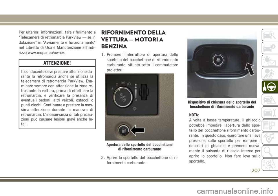 JEEP GRAND CHEROKEE 2017 Libretto Uso Manutenzione (in Italian) Per ulteriori informazioni, fare riferimento a
"Telecamera di retromarcia ParkView — se in
dotazione" in "Avviamento e funzionamento"
nel Libretto di Uso e Manutenzione all'indi- JEEP GRAND CHEROKEE 2017 Libretto Uso Manutenzione (in Italian) Per ulteriori informazioni, fare riferimento a
"Telecamera di retromarcia ParkView — se in
dotazione" in "Avviamento e funzionamento"
nel Libretto di Uso e Manutenzione all'indi-