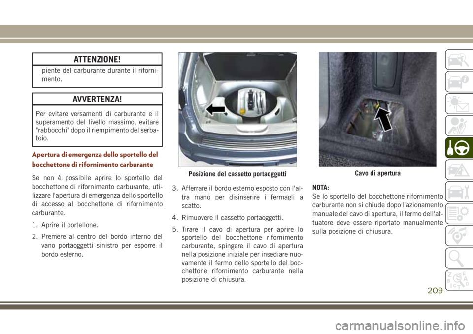 JEEP GRAND CHEROKEE 2017 Libretto Uso Manutenzione (in Italian) ATTENZIONE!
piente del carburante durante il riforni-
mento.
AVVERTENZA!
Per evitare versamenti di carburante e il
superamento del livello massimo, evitare
"rabbocchi" dopo il riempimento del JEEP GRAND CHEROKEE 2017 Libretto Uso Manutenzione (in Italian) ATTENZIONE!
piente del carburante durante il riforni-
mento.
AVVERTENZA!
Per evitare versamenti di carburante e il
superamento del livello massimo, evitare
"rabbocchi" dopo il riempimento del