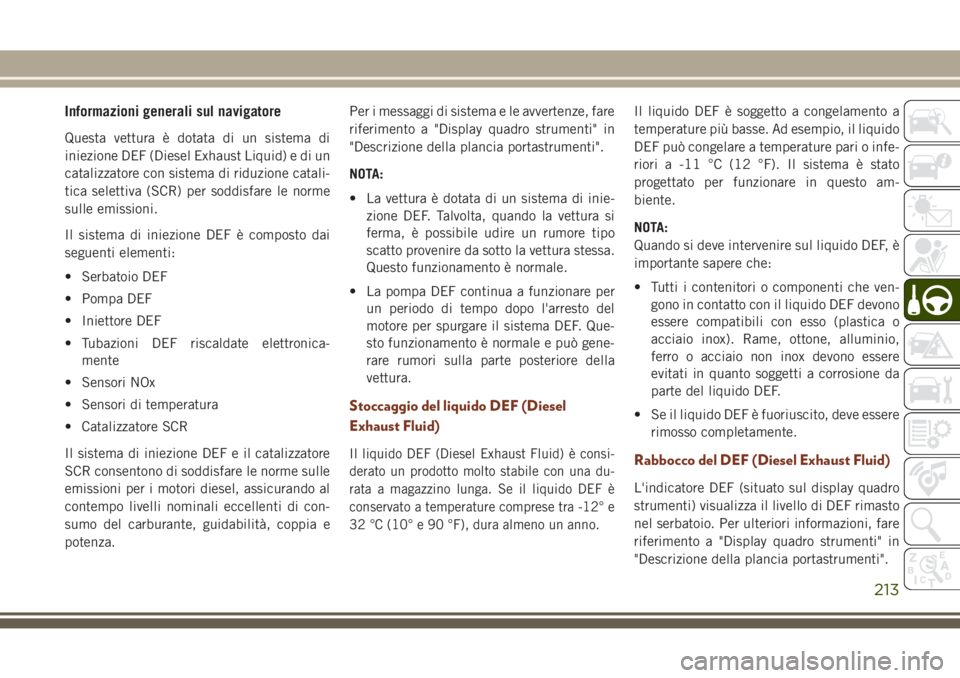 JEEP GRAND CHEROKEE 2017 Libretto Uso Manutenzione (in Italian) Informazioni generali sul navigatore
Questa vettura è dotata di un sistema di
iniezione DEF (Diesel Exhaust Liquid) e di un
catalizzatore con sistema di riduzione catali-
tica selettiva (SCR) per sod JEEP GRAND CHEROKEE 2017 Libretto Uso Manutenzione (in Italian) Informazioni generali sul navigatore
Questa vettura è dotata di un sistema di
iniezione DEF (Diesel Exhaust Liquid) e di un
catalizzatore con sistema di riduzione catali-
tica selettiva (SCR) per sod