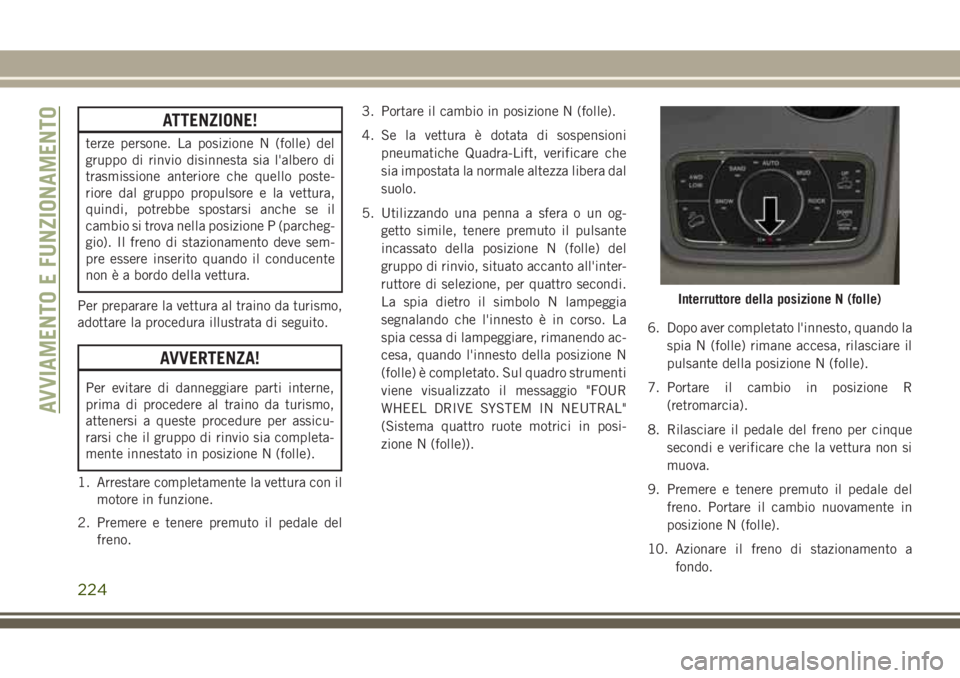 JEEP GRAND CHEROKEE 2017 Libretto Uso Manutenzione (in Italian) ATTENZIONE!
terze persone. La posizione N (folle) del
gruppo di rinvio disinnesta sia l'albero di
trasmissione anteriore che quello poste-
riore dal gruppo propulsore e la vettura,
quindi, potrebb JEEP GRAND CHEROKEE 2017 Libretto Uso Manutenzione (in Italian) ATTENZIONE!
terze persone. La posizione N (folle) del
gruppo di rinvio disinnesta sia l'albero di
trasmissione anteriore che quello poste-
riore dal gruppo propulsore e la vettura,
quindi, potrebb