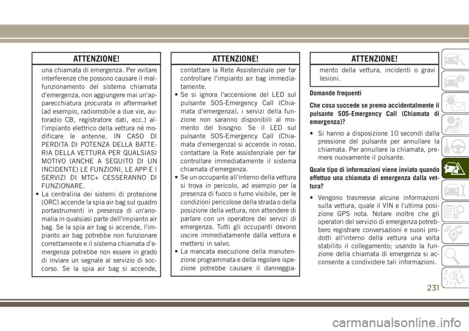 JEEP GRAND CHEROKEE 2017 Libretto Uso Manutenzione (in Italian) ATTENZIONE!
una chiamata di emergenza. Per evitare
interferenze che possono causare il mal-
funzionamento del sistema chiamata
d'emergenza, non aggiungere mai un'ap-
parecchiatura procurata in JEEP GRAND CHEROKEE 2017 Libretto Uso Manutenzione (in Italian) ATTENZIONE!
una chiamata di emergenza. Per evitare
interferenze che possono causare il mal-
funzionamento del sistema chiamata
d'emergenza, non aggiungere mai un'ap-
parecchiatura procurata in