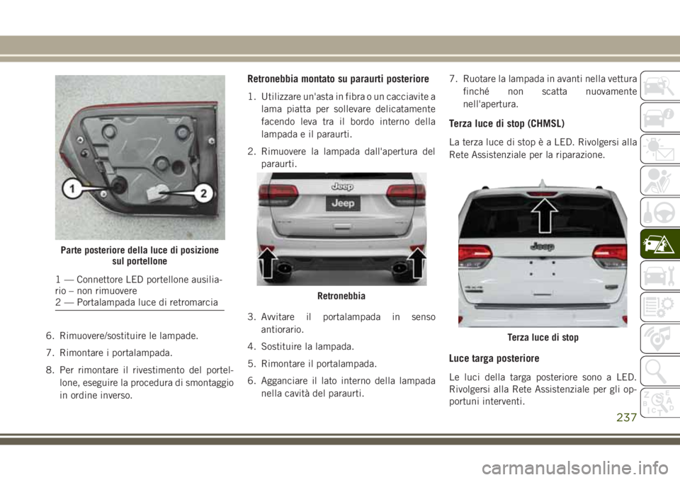JEEP GRAND CHEROKEE 2017 Libretto Uso Manutenzione (in Italian) 6. Rimuovere/sostituire le lampade.
7. Rimontare i portalampada.
8. Per rimontare il rivestimento del portel-
lone, eseguire la procedura di smontaggio
in ordine inverso.
Retronebbia montato su paraur JEEP GRAND CHEROKEE 2017 Libretto Uso Manutenzione (in Italian) 6. Rimuovere/sostituire le lampade.
7. Rimontare i portalampada.
8. Per rimontare il rivestimento del portel-
lone, eseguire la procedura di smontaggio
in ordine inverso.
Retronebbia montato su paraur