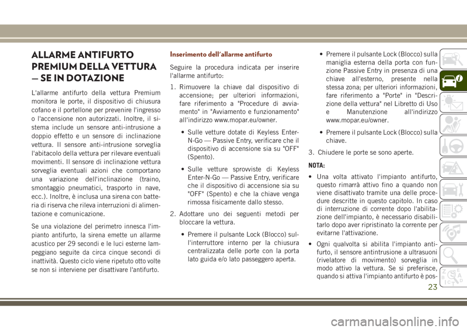 JEEP GRAND CHEROKEE 2017 Libretto Uso Manutenzione (in Italian) ALLARME ANTIFURTO
PREMIUM DELLA VETTURA
— SE IN DOTAZIONE
L'allarme antifurto della vettura Premium
monitora le porte, il dispositivo di chiusura
cofano e il portellone per prevenire l'ingre JEEP GRAND CHEROKEE 2017 Libretto Uso Manutenzione (in Italian) ALLARME ANTIFURTO
PREMIUM DELLA VETTURA
— SE IN DOTAZIONE
L'allarme antifurto della vettura Premium
monitora le porte, il dispositivo di chiusura
cofano e il portellone per prevenire l'ingre