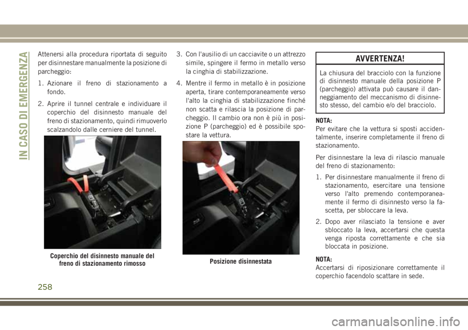 JEEP GRAND CHEROKEE 2017 Libretto Uso Manutenzione (in Italian) Attenersi alla procedura riportata di seguito
per disinnestare manualmente la posizione di
parcheggio:
1. Azionare il freno di stazionamento a
fondo.
2. Aprire il tunnel centrale e individuare il
cope JEEP GRAND CHEROKEE 2017 Libretto Uso Manutenzione (in Italian) Attenersi alla procedura riportata di seguito
per disinnestare manualmente la posizione di
parcheggio:
1. Azionare il freno di stazionamento a
fondo.
2. Aprire il tunnel centrale e individuare il
cope