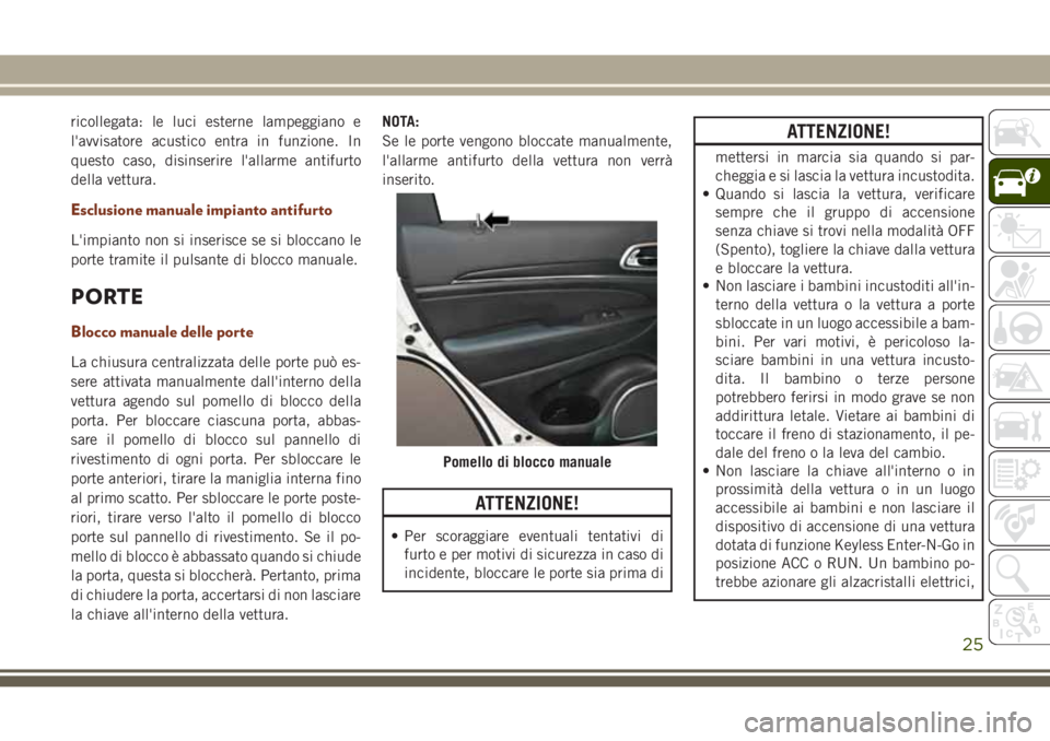 JEEP GRAND CHEROKEE 2017 Libretto Uso Manutenzione (in Italian) ricollegata: le luci esterne lampeggiano e
l'avvisatore acustico entra in funzione. In
questo caso, disinserire l'allarme antifurto
della vettura.
Esclusione manuale impianto antifurto
L'i JEEP GRAND CHEROKEE 2017 Libretto Uso Manutenzione (in Italian) ricollegata: le luci esterne lampeggiano e
l'avvisatore acustico entra in funzione. In
questo caso, disinserire l'allarme antifurto
della vettura.
Esclusione manuale impianto antifurto
L'i