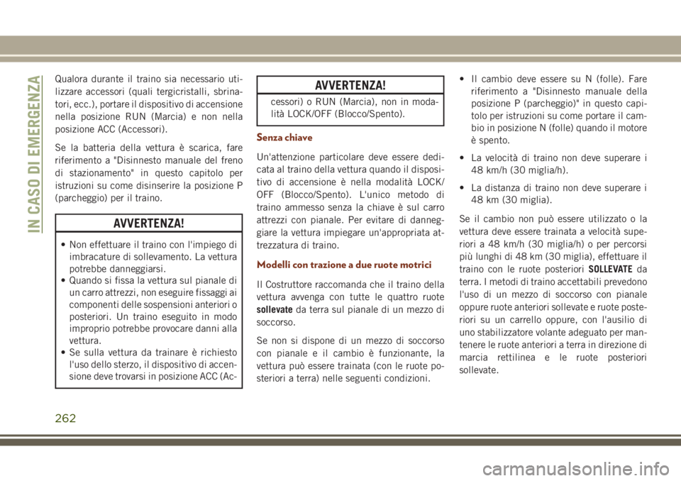 JEEP GRAND CHEROKEE 2017 Libretto Uso Manutenzione (in Italian) Qualora durante il traino sia necessario uti-
lizzare accessori (quali tergicristalli, sbrina-
tori, ecc.), portare il dispositivo di accensione
nella posizione RUN (Marcia) e non nella
posizione ACC JEEP GRAND CHEROKEE 2017 Libretto Uso Manutenzione (in Italian) Qualora durante il traino sia necessario uti-
lizzare accessori (quali tergicristalli, sbrina-
tori, ecc.), portare il dispositivo di accensione
nella posizione RUN (Marcia) e non nella
posizione ACC