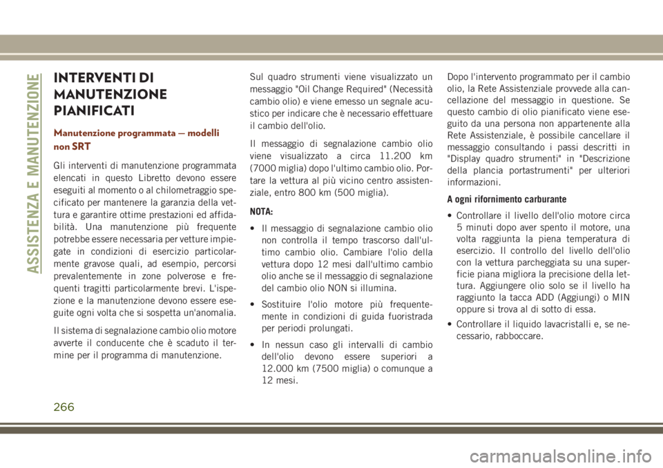 JEEP GRAND CHEROKEE 2017 Libretto Uso Manutenzione (in Italian) INTERVENTI DI
MANUTENZIONE
PIANIFICATI
Manutenzione programmata — modelli
non SRT
Gli interventi di manutenzione programmata
elencati in questo Libretto devono essere
eseguiti al momento o al chilom JEEP GRAND CHEROKEE 2017 Libretto Uso Manutenzione (in Italian) INTERVENTI DI
MANUTENZIONE
PIANIFICATI
Manutenzione programmata — modelli
non SRT
Gli interventi di manutenzione programmata
elencati in questo Libretto devono essere
eseguiti al momento o al chilom