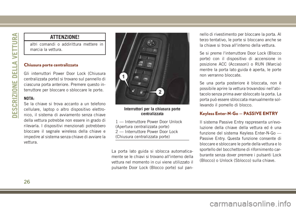 JEEP GRAND CHEROKEE 2017 Libretto Uso Manutenzione (in Italian) ATTENZIONE!
altri comandi o addirittura mettere in
marcia la vettura.
Chiusura porte centralizzata
Gli interruttori Power Door Lock (Chiusura
centralizzata porte) si trovano sul pannello di
ciascuna p JEEP GRAND CHEROKEE 2017 Libretto Uso Manutenzione (in Italian) ATTENZIONE!
altri comandi o addirittura mettere in
marcia la vettura.
Chiusura porte centralizzata
Gli interruttori Power Door Lock (Chiusura
centralizzata porte) si trovano sul pannello di
ciascuna p