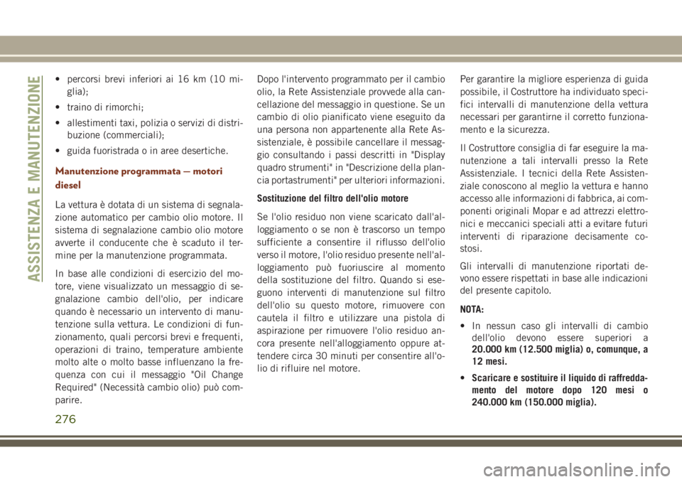 JEEP GRAND CHEROKEE 2017 Libretto Uso Manutenzione (in Italian) • percorsi brevi inferiori ai 16 km (10 mi-
glia);
• traino di rimorchi;
• allestimenti taxi, polizia o servizi di distri-
buzione (commerciali);
• guida fuoristrada o in aree desertiche.
Manu JEEP GRAND CHEROKEE 2017 Libretto Uso Manutenzione (in Italian) • percorsi brevi inferiori ai 16 km (10 mi-
glia);
• traino di rimorchi;
• allestimenti taxi, polizia o servizi di distri-
buzione (commerciali);
• guida fuoristrada o in aree desertiche.
Manu