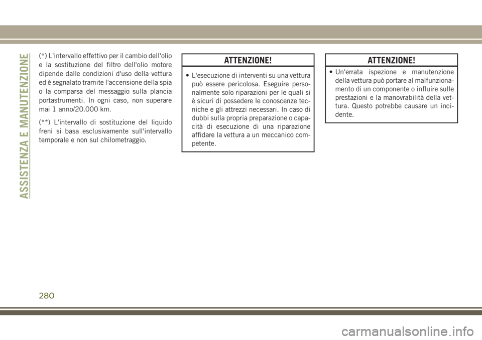 JEEP GRAND CHEROKEE 2017 Libretto Uso Manutenzione (in Italian) (*) L'intervallo effettivo per il cambio dell'olio
e la sostituzione del filtro dell'olio motore
dipende dalle condizioni d'uso della vettura
ed è segnalato tramite l'accensione d JEEP GRAND CHEROKEE 2017 Libretto Uso Manutenzione (in Italian) (*) L'intervallo effettivo per il cambio dell'olio
e la sostituzione del filtro dell'olio motore
dipende dalle condizioni d'uso della vettura
ed è segnalato tramite l'accensione d